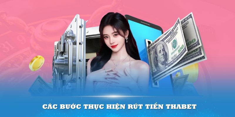 Các bước thực hiện rút tiền Thabet không gây nhiều khó khăn