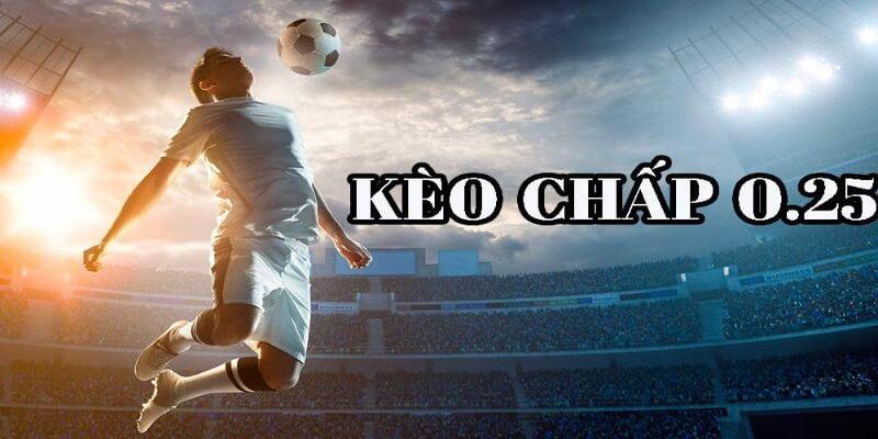 Kèo chấp 0.25 trái