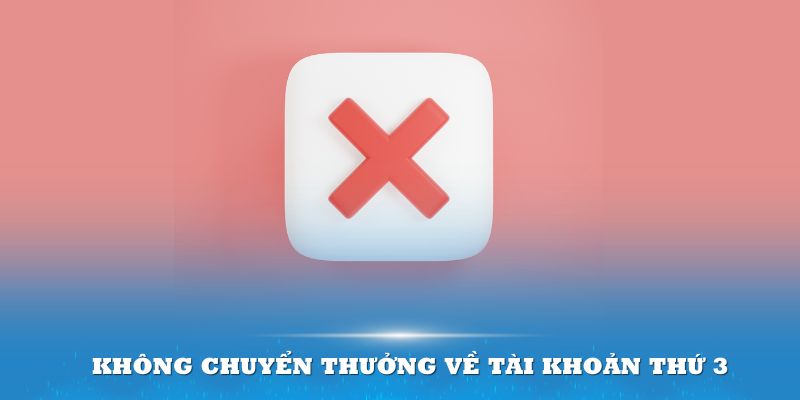 Việc thực hiện chuyển thưởng về tài khoản thứ 3 không được chấp nhận