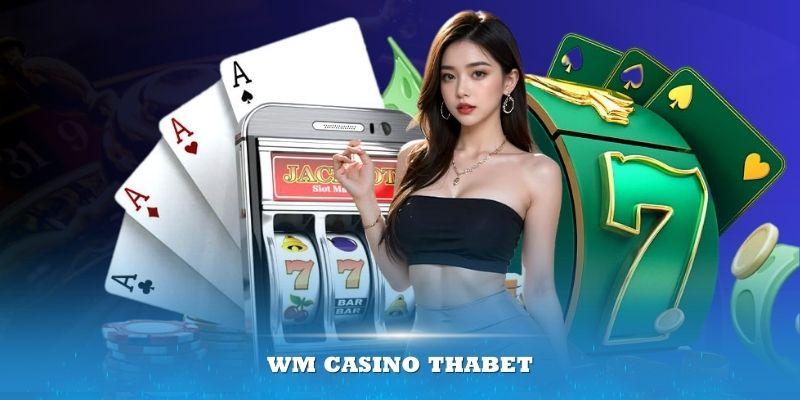 WM Casino Thabet – Mở ra thế giới giải trí đẳng cấp nhất